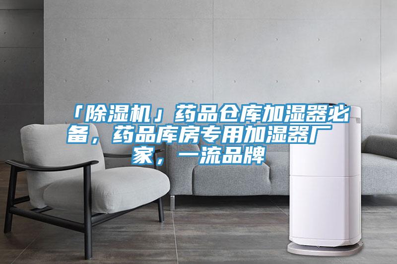 「除濕機」藥品倉庫加濕器必備，藥品庫房專用加濕器廠家，一流品牌