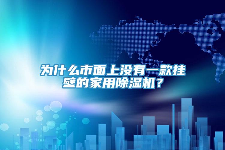 為什么市面上沒有一款掛壁的家用除濕機(jī)？