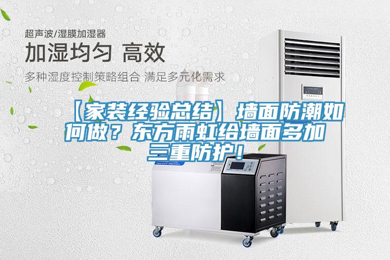 【家裝經(jīng)驗(yàn)總結(jié)】墻面防潮如何做？東方雨虹給墻面多加三重防護(hù)！