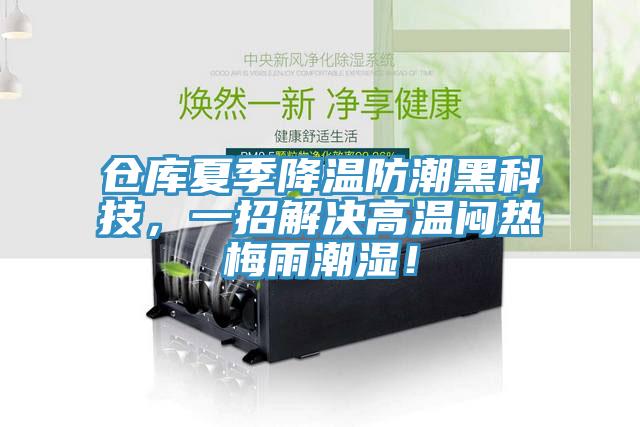 倉庫夏季降溫防潮黑科技，一招解決高溫悶熱梅雨潮濕！
