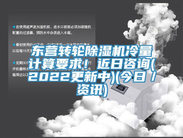 東營轉輪除濕機冷量計算要求！近日咨詢(2022更新中)(今日／資訊)