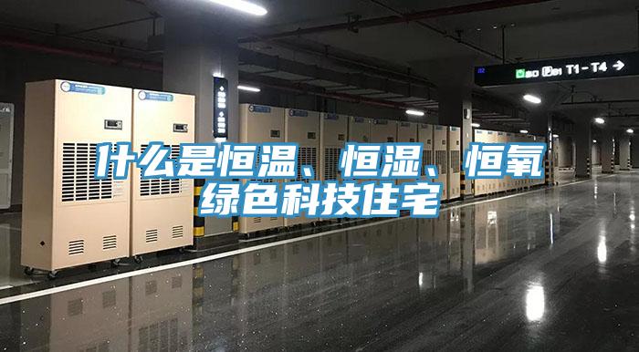 什么是恒溫、恒濕、恒氧綠色科技住宅