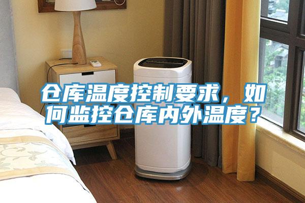 倉庫溫度控制要求，如何監(jiān)控倉庫內(nèi)外溫度？