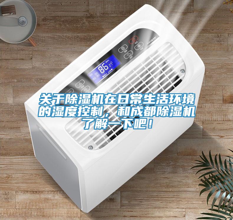 關(guān)于除濕機(jī)在日常生活環(huán)境的濕度控制，和成都除濕機(jī)了解一下吧！