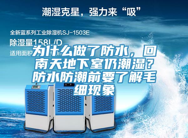 為什么做了防水，回南天地下室仍潮濕？防水防潮前要了解毛細(xì)現(xiàn)象