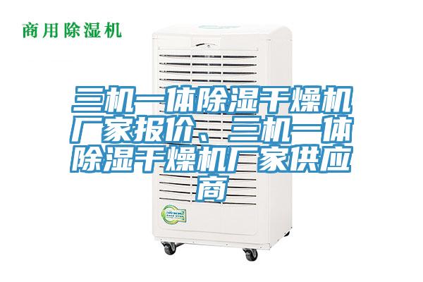 三機一體除濕干燥機廠家報價、三機一體除濕干燥機廠家供應商