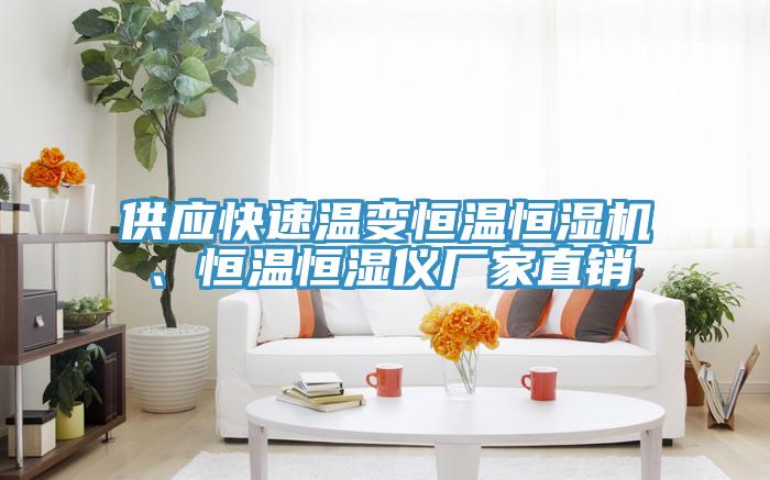 供應(yīng)快速溫變恒溫恒濕機(jī)、恒溫恒濕儀廠家直銷