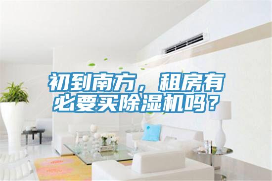 初到南方，租房有必要買除濕機嗎？