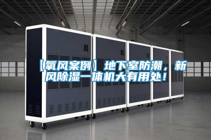 【氧風(fēng)案例】地下室防潮，新風(fēng)除濕一體機(jī)大有用處！