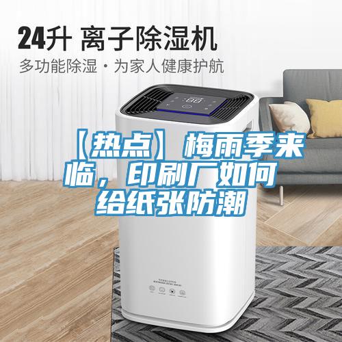 【熱點】梅雨季來臨，印刷廠如何給紙張防潮