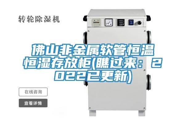 佛山非金屬軟管恒溫恒濕存放柜(瞧過來(lái)：2022已更新)