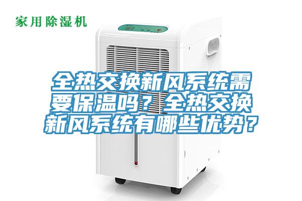 全熱交換新風(fēng)系統(tǒng)需要保溫嗎？全熱交換新風(fēng)系統(tǒng)有哪些優(yōu)勢(shì)？