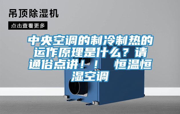 中央空調的制冷制熱的運作原理是什么？請通俗點講！！ 恒溫恒濕空調
