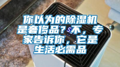 你以為的除濕機(jī)是奢侈品？不，專家告訴你，它是生活必需品