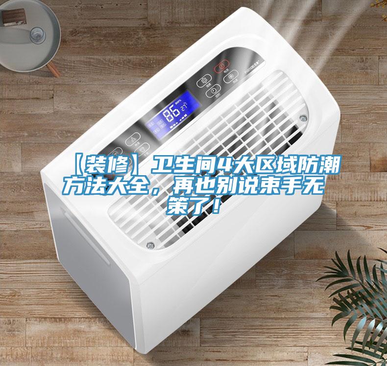 【裝修】衛(wèi)生間4大區(qū)域防潮方法大全，再也別說束手無策了！