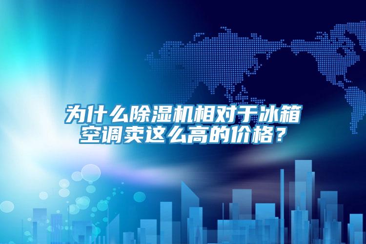 為什么除濕機(jī)相對于冰箱空調(diào)賣這么高的價格？