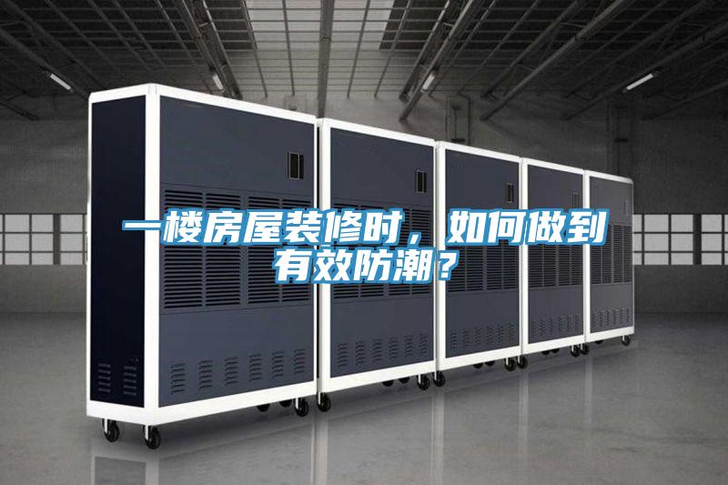 一樓房屋裝修時，如何做到有效防潮？