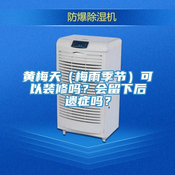 黃梅天（梅雨季節(jié)）可以裝修嗎？會(huì)留下后遺癥嗎？