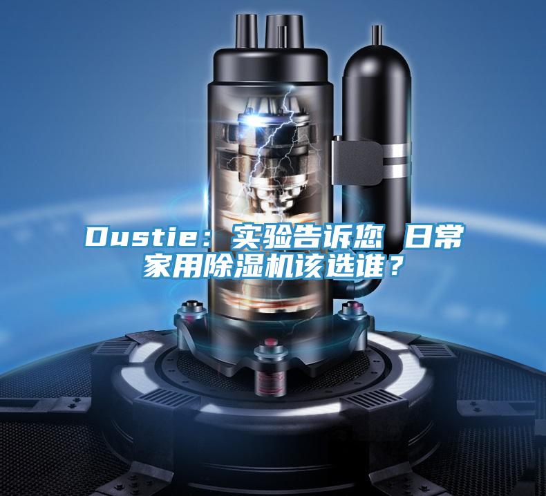 Dustie：實(shí)驗(yàn)告訴您 日常家用除濕機(jī)該選誰？