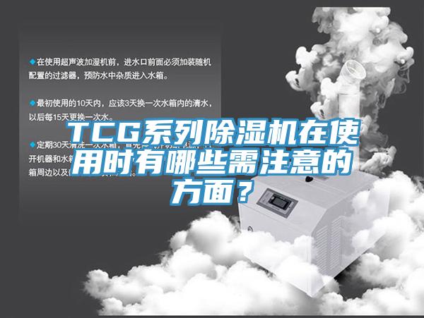 TCG系列除濕機(jī)在使用時(shí)有哪些需注意的方面？