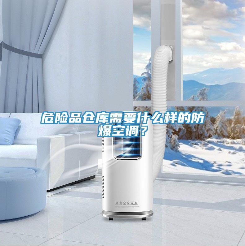 危險品倉庫需要什么樣的防爆空調？