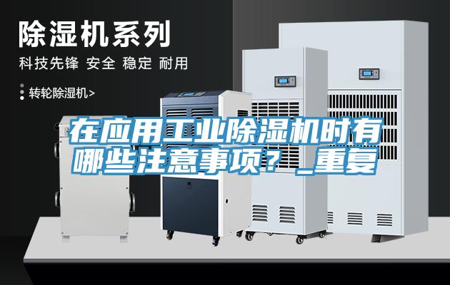 在應(yīng)用工業(yè)除濕機(jī)時有哪些注意事項？_重復(fù)