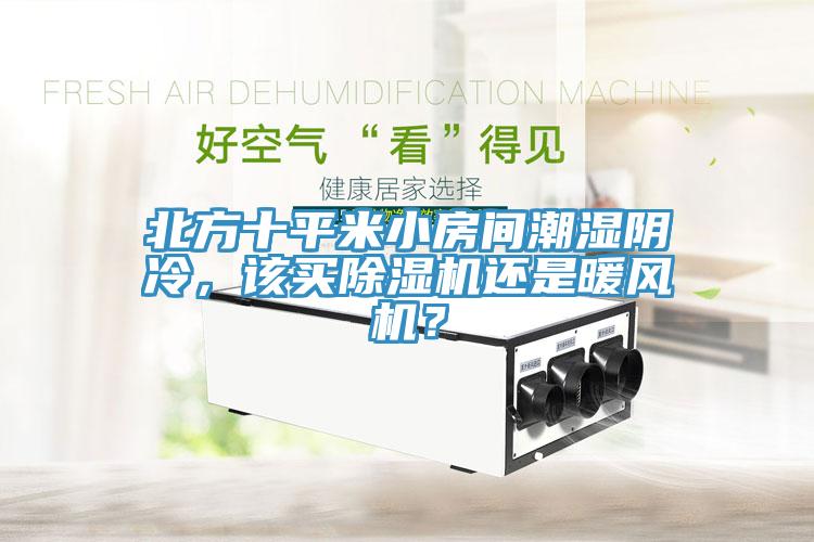 北方十平米小房間潮濕陰冷，該買除濕機(jī)還是暖風(fēng)機(jī)？