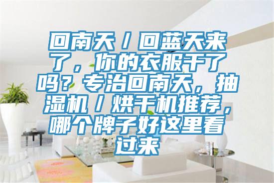 回南天／回藍(lán)天來了，你的衣服干了嗎？專治回南天，抽濕機／烘干機推薦，哪個牌子好這里看過來