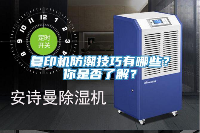 復(fù)印機(jī)防潮技巧有哪些？你是否了解？