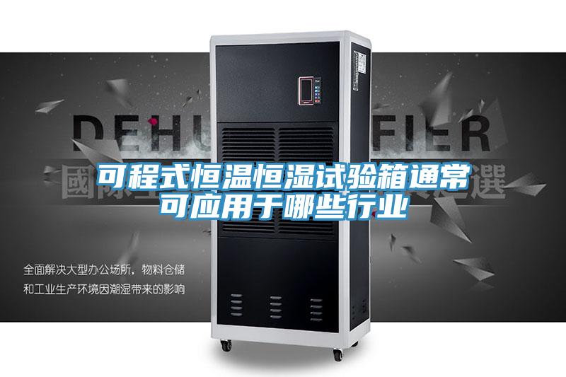可程式恒溫恒濕試驗箱通?？蓱糜谀男┬袠I(yè)