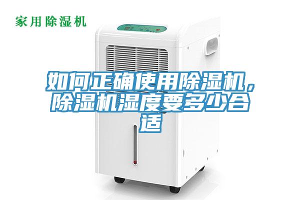 如何正確使用除濕機(jī)，除濕機(jī)濕度要多少合適