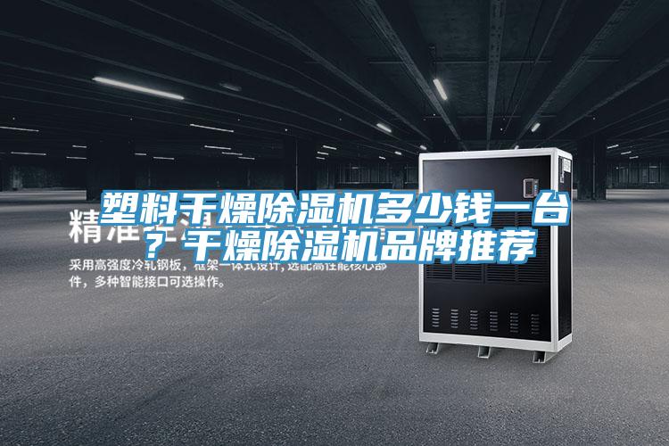 塑料干燥除濕機(jī)多少錢一臺(tái)？干燥除濕機(jī)品牌推薦