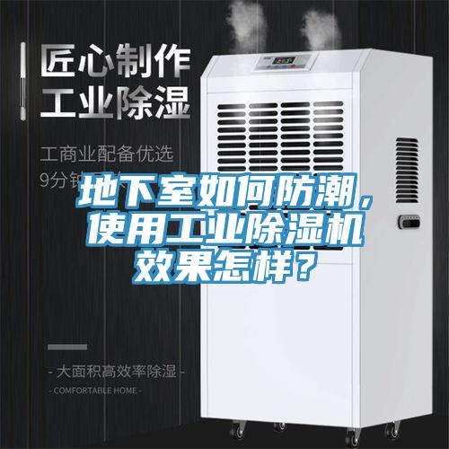 地下室如何防潮，使用工業(yè)除濕機(jī)效果怎樣？