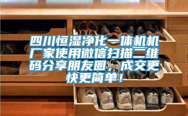 四川恒濕凈化一體機(jī)機(jī)廠家使用微信掃描二維碼分享朋友圈，成交更快更簡單！