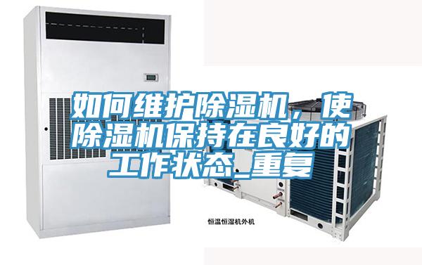 如何維護(hù)除濕機(jī)，使除濕機(jī)保持在良好的工作狀態(tài)_重復(fù)