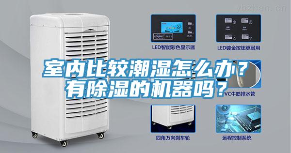 室內(nèi)比較潮濕怎么辦？有除濕的機(jī)器嗎？
