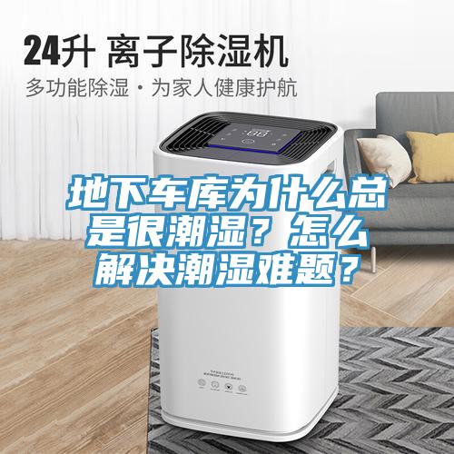 地下車庫(kù)為什么總是很潮濕？怎么解決潮濕難題？