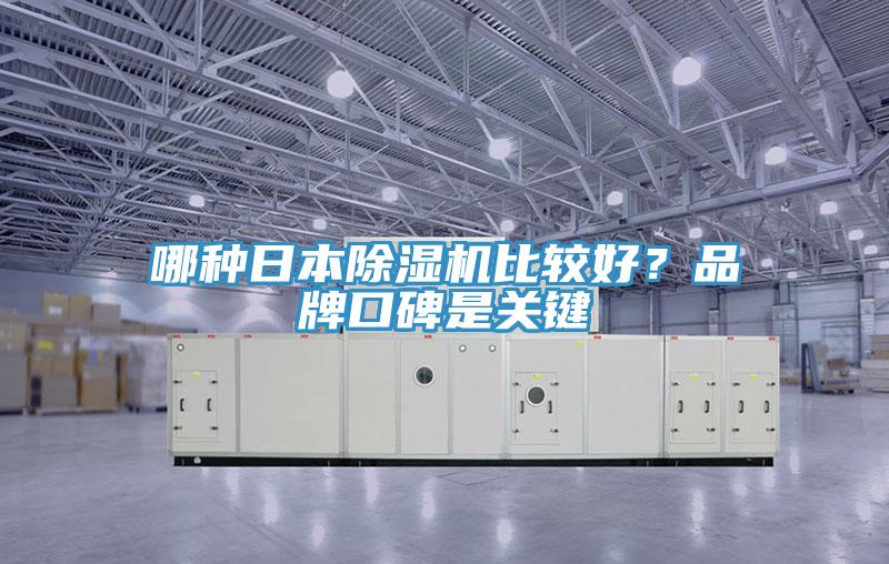 哪種日本除濕機(jī)比較好？品牌口碑是關(guān)鍵
