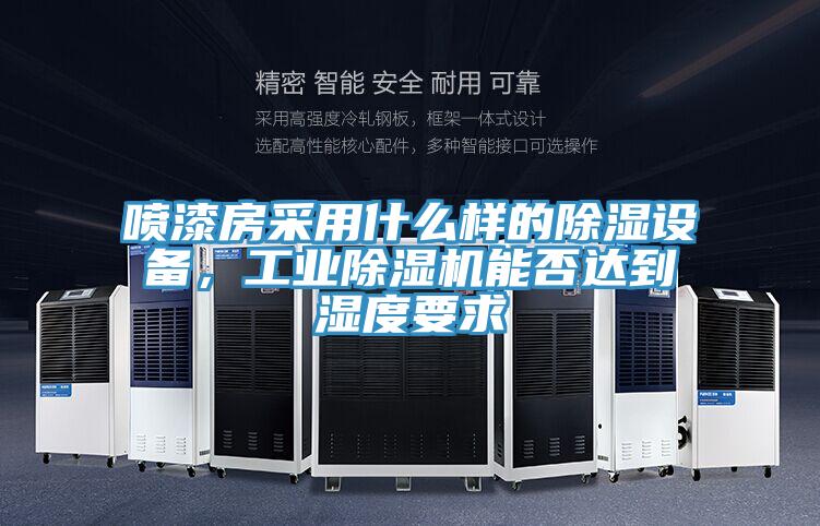 噴漆房采用什么樣的除濕設(shè)備，工業(yè)除濕機能否達到濕度要求