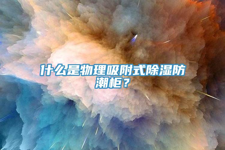 什么是物理吸附式除濕防潮柜？
