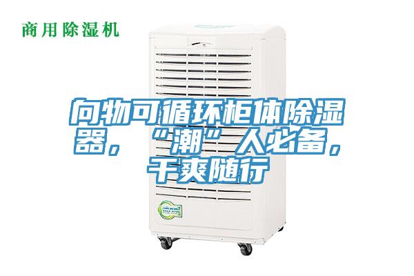 向物可循環(huán)柜體除濕器，“潮”人必備，干爽隨行