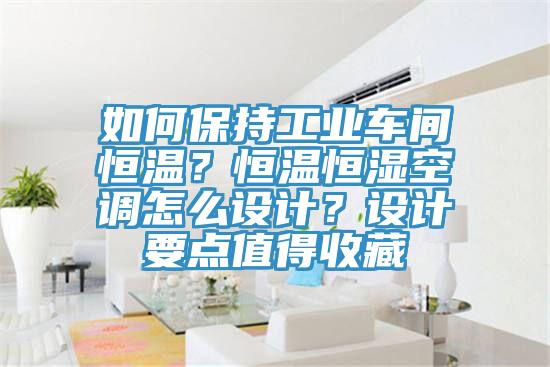 如何保持工業(yè)車間恒溫？恒溫恒濕空調(diào)怎么設(shè)計(jì)？設(shè)計(jì)要點(diǎn)值得收藏