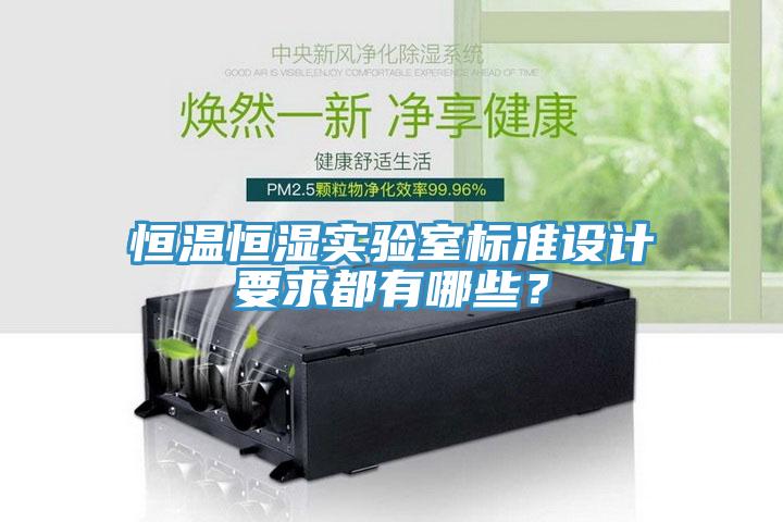 恒溫恒濕實(shí)驗室標(biāo)準(zhǔn)設(shè)計要求都有哪些？