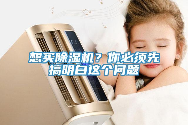 想買除濕機？你必須先搞明白這個問題