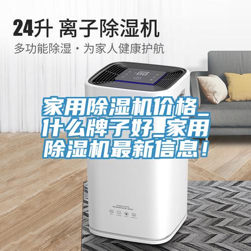 家用除濕機(jī)價(jià)格_什么牌子好_家用除濕機(jī)最新信息！