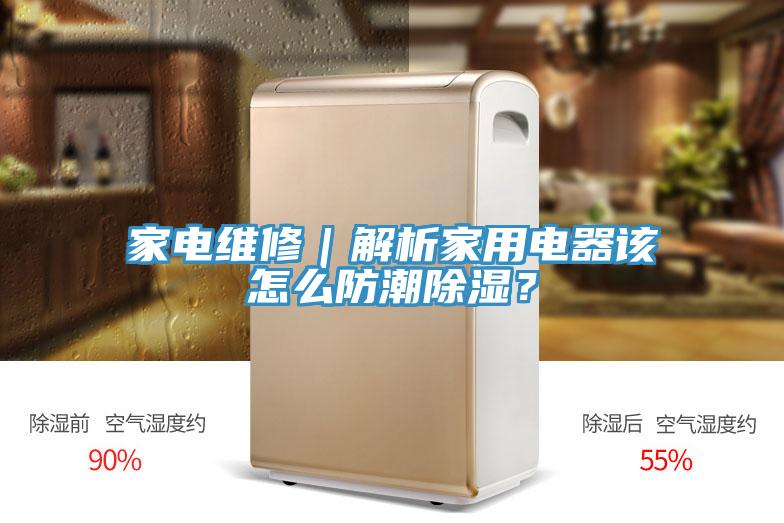 家電維修｜解析家用電器該怎么防潮除濕？