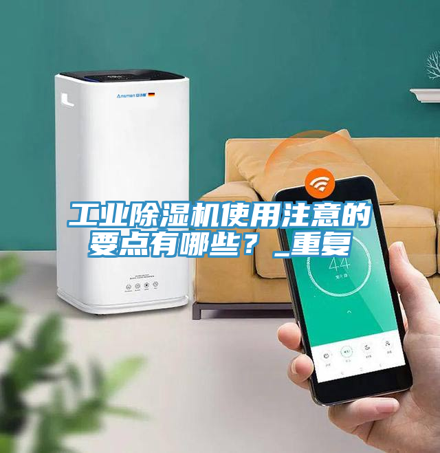 工業(yè)除濕機(jī)使用注意的要點(diǎn)有哪些？_重復(fù)