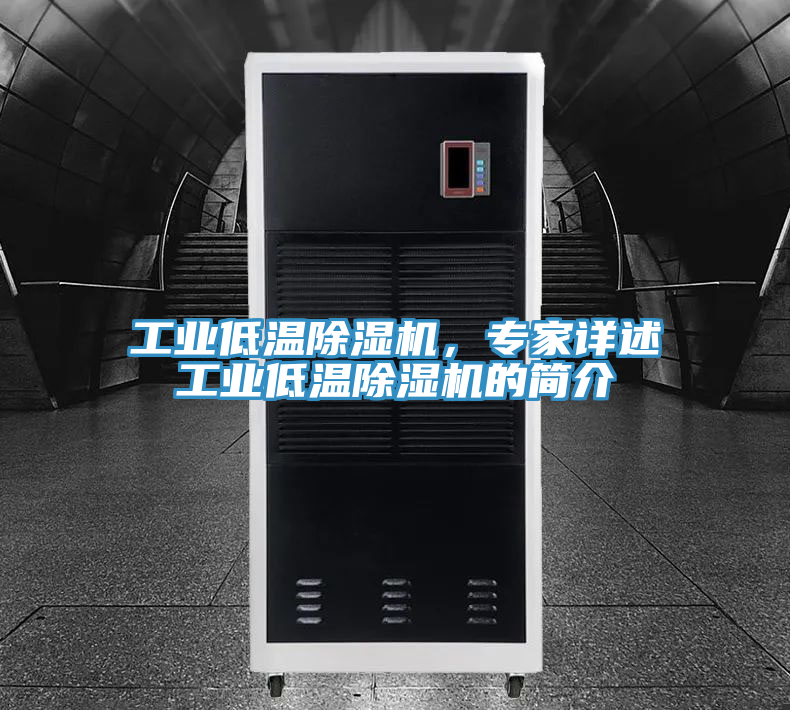 工業(yè)低溫除濕機(jī)，專家詳述工業(yè)低溫除濕機(jī)的簡(jiǎn)介