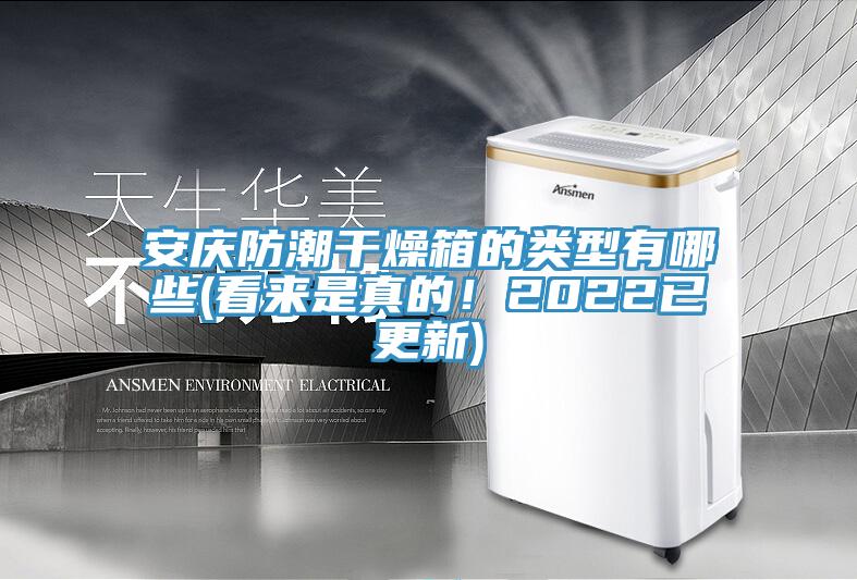 安慶防潮干燥箱的類(lèi)型有哪些(看來(lái)是真的！2022已更新)