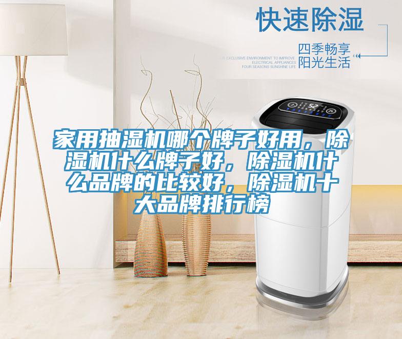 家用抽濕機(jī)哪個(gè)牌子好用，除濕機(jī)什么牌子好，除濕機(jī)什么品牌的比較好，除濕機(jī)十大品牌排行榜